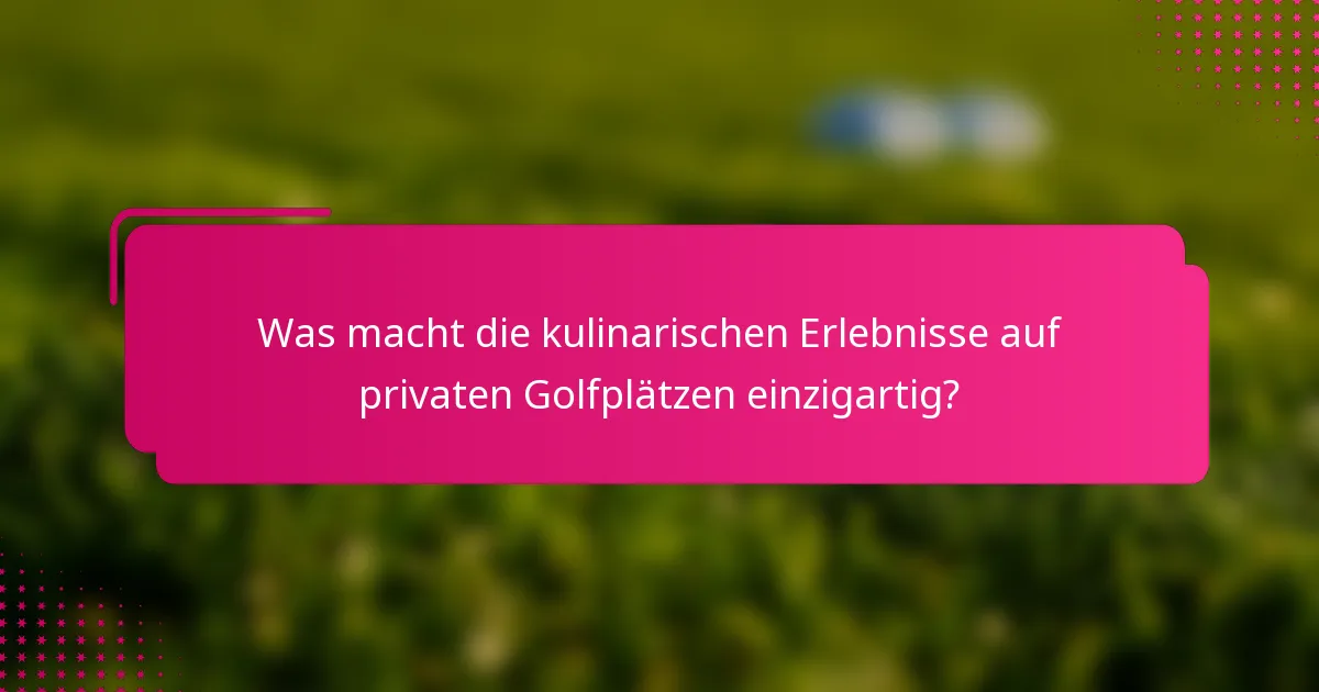 Was macht die kulinarischen Erlebnisse auf privaten Golfplätzen einzigartig?