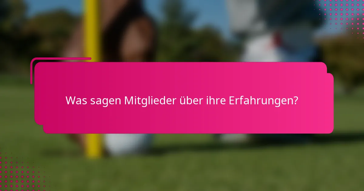 Was sagen Mitglieder über ihre Erfahrungen?