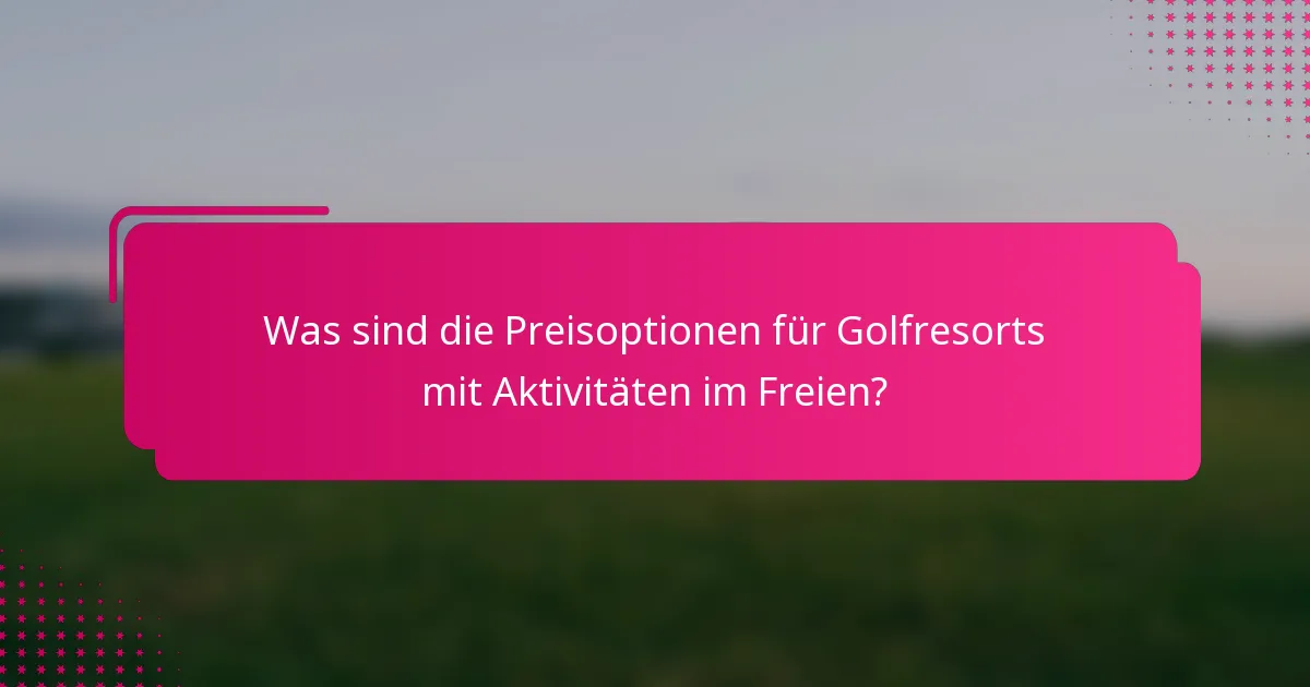 Was sind die Preisoptionen für Golfresorts mit Aktivitäten im Freien?