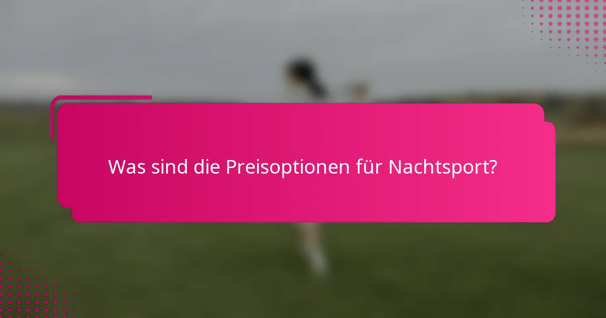 Was sind die Preisoptionen für Nachtsport?