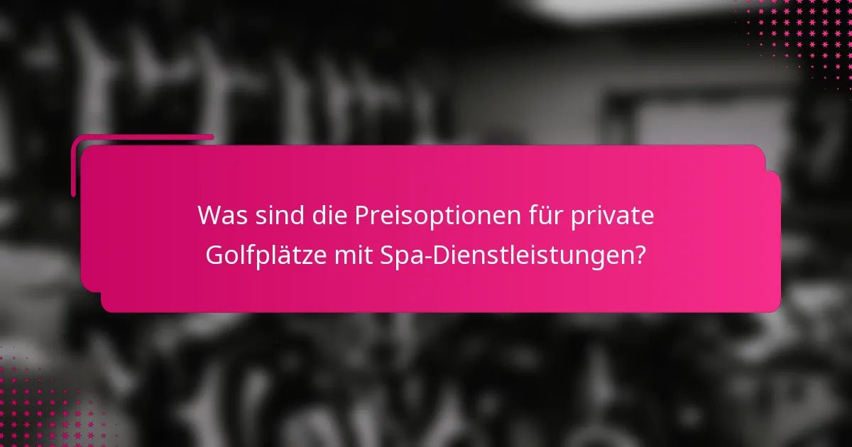 Was sind die Preisoptionen für private Golfplätze mit Spa-Dienstleistungen?