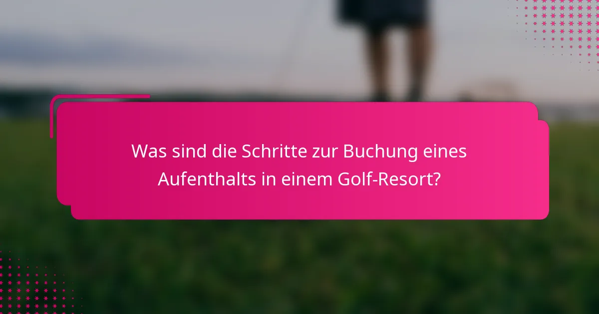 Was sind die Schritte zur Buchung eines Aufenthalts in einem Golf-Resort?