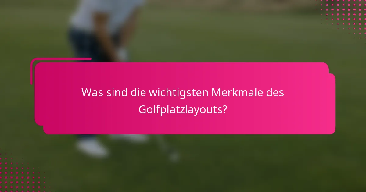Was sind die wichtigsten Merkmale des Golfplatzlayouts?