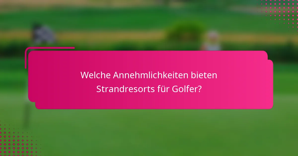Welche Annehmlichkeiten bieten Strandresorts für Golfer?
