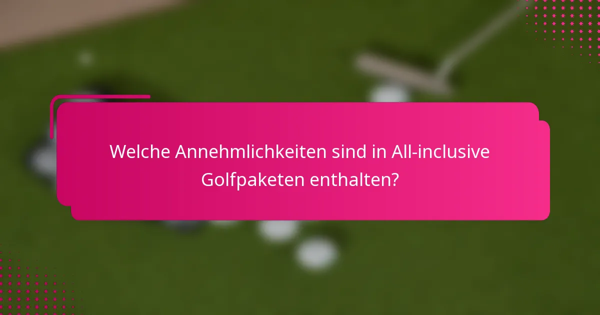 Welche Annehmlichkeiten sind in All-inclusive Golfpaketen enthalten?