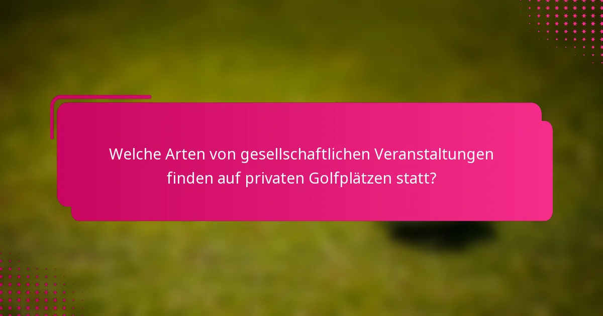 Welche Arten von gesellschaftlichen Veranstaltungen finden auf privaten Golfplätzen statt?