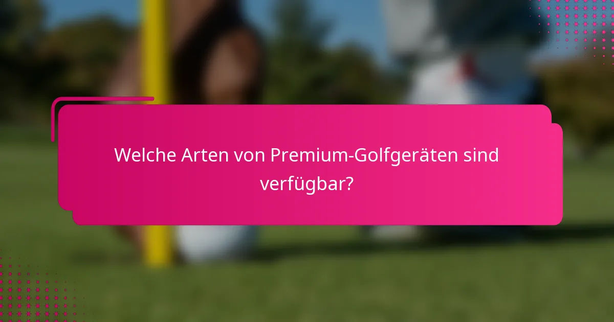 Welche Arten von Premium-Golfgeräten sind verfügbar?