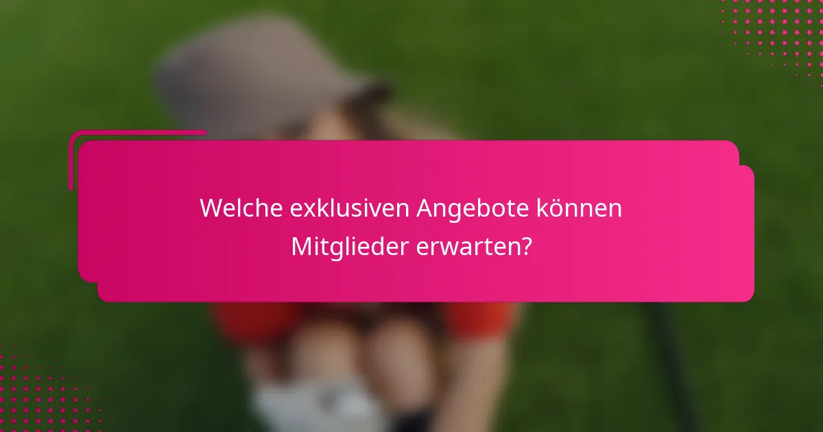 Welche exklusiven Angebote können Mitglieder erwarten?