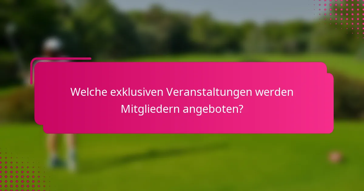Welche exklusiven Veranstaltungen werden Mitgliedern angeboten?