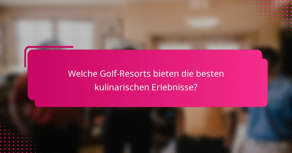 Welche Golf-Resorts bieten die besten kulinarischen Erlebnisse?