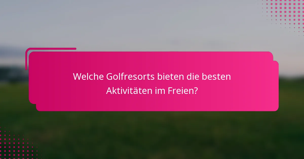 Welche Golfresorts bieten die besten Aktivitäten im Freien?