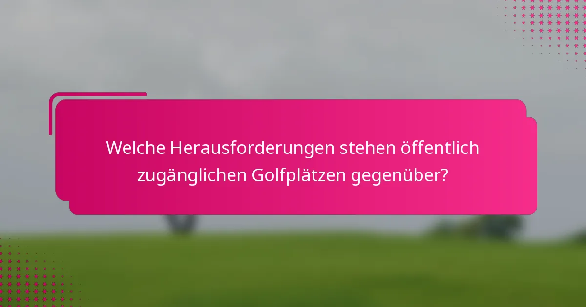 Welche Herausforderungen stehen öffentlich zugänglichen Golfplätzen gegenüber?