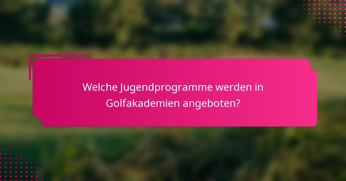 Welche Jugendprogramme werden in Golfakademien angeboten?