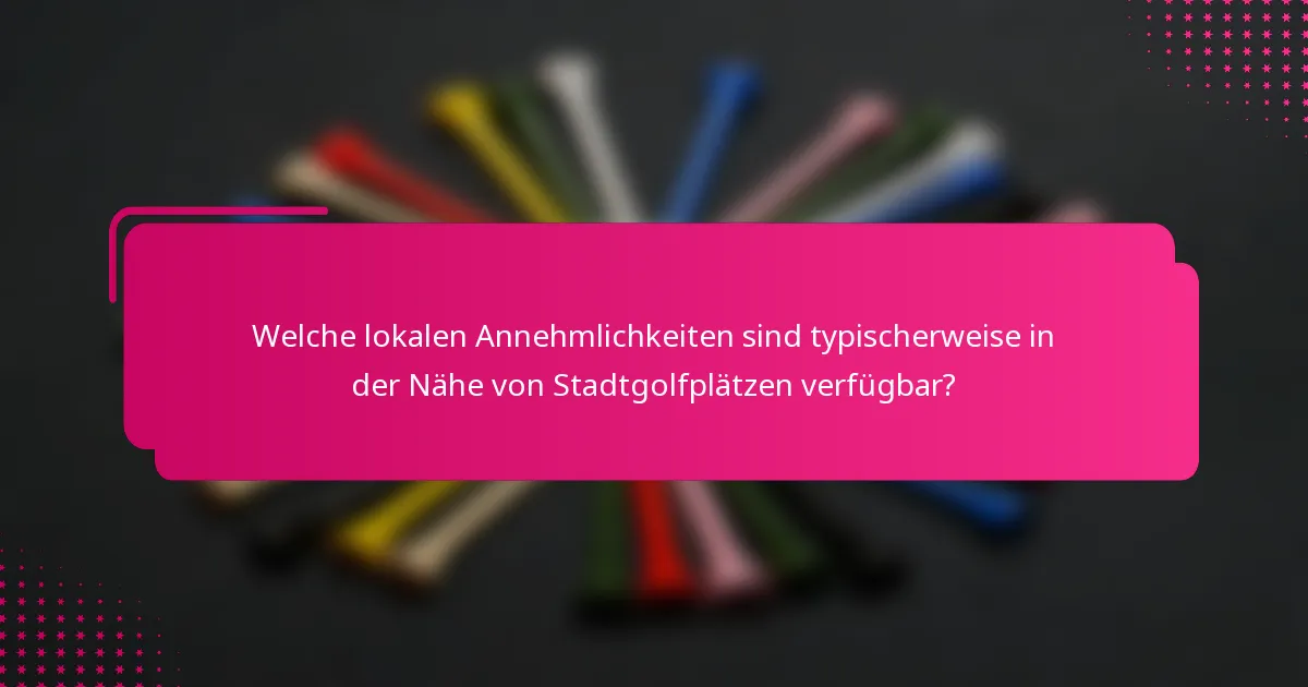 Welche lokalen Annehmlichkeiten sind typischerweise in der Nähe von Stadtgolfplätzen verfügbar?