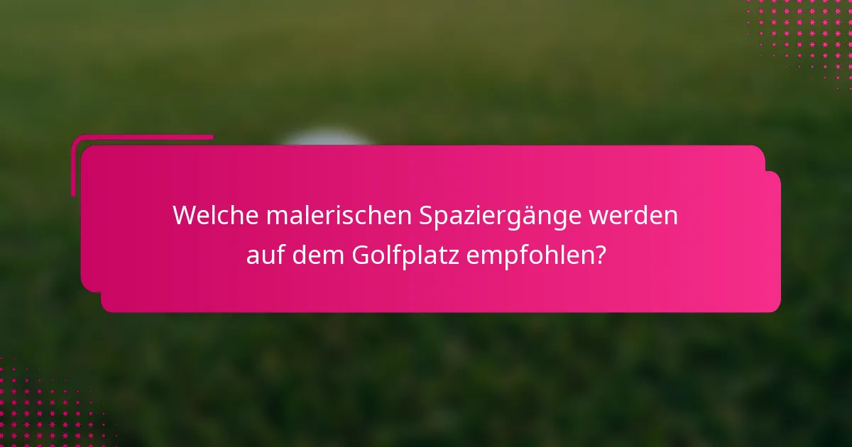 Welche malerischen Spaziergänge werden auf dem Golfplatz empfohlen?