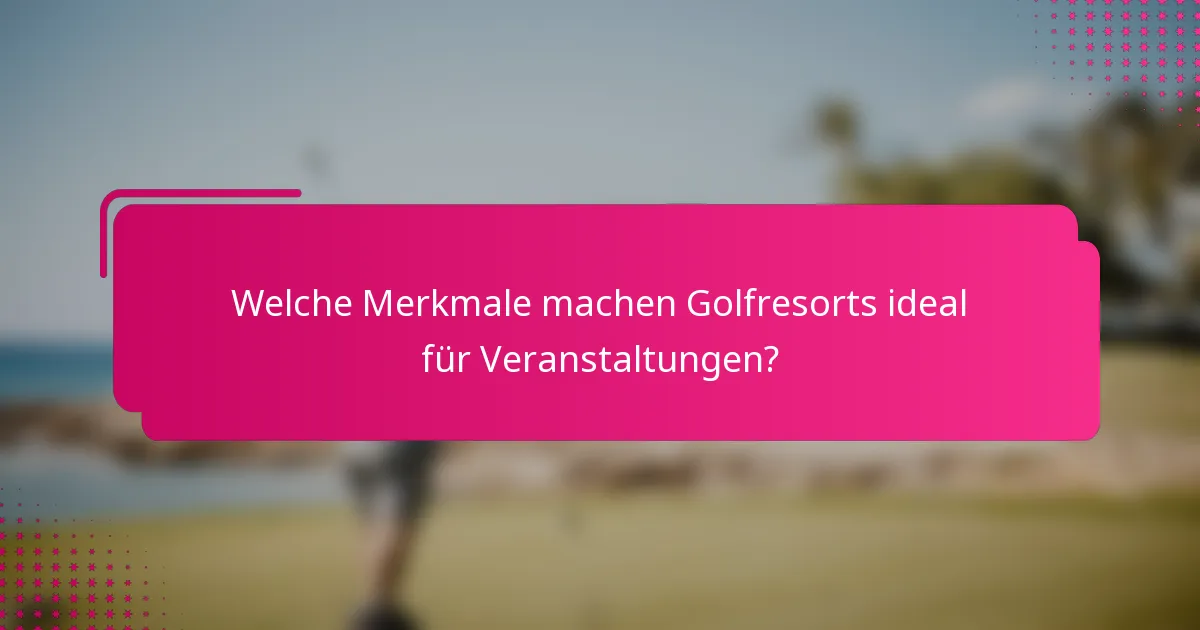 Welche Merkmale machen Golfresorts ideal für Veranstaltungen?