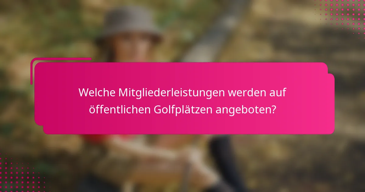 Welche Mitgliederleistungen werden auf öffentlichen Golfplätzen angeboten?