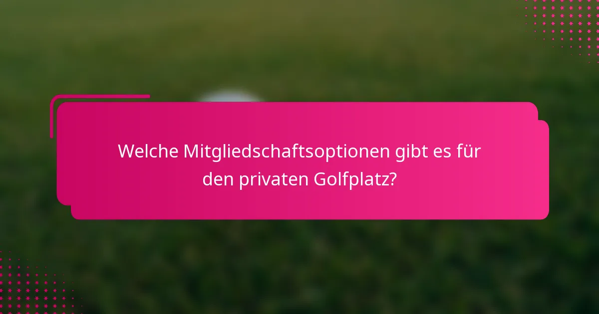 Welche Mitgliedschaftsoptionen gibt es für den privaten Golfplatz?