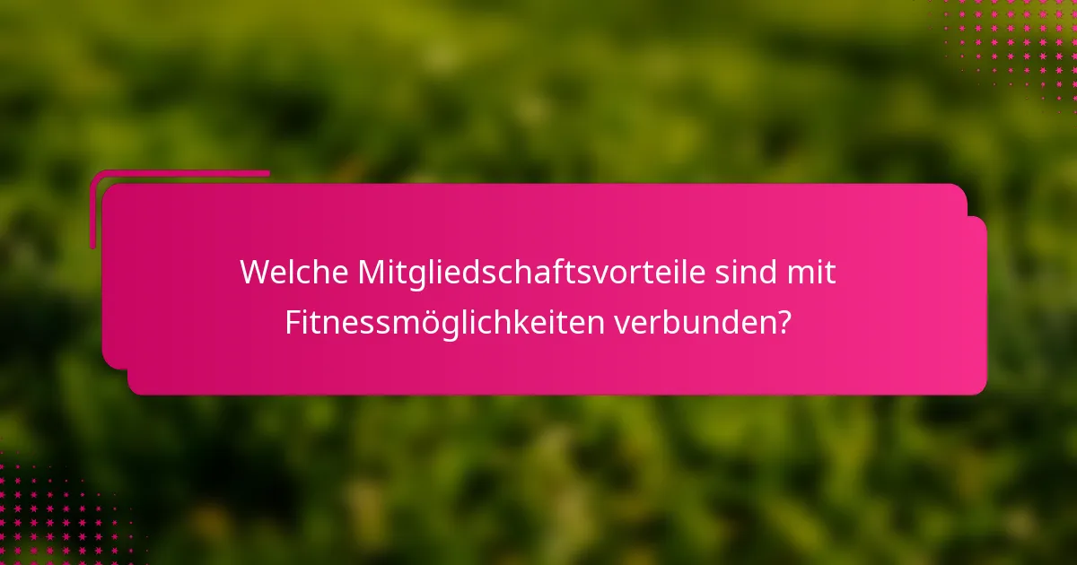 Welche Mitgliedschaftsvorteile sind mit Fitnessmöglichkeiten verbunden?