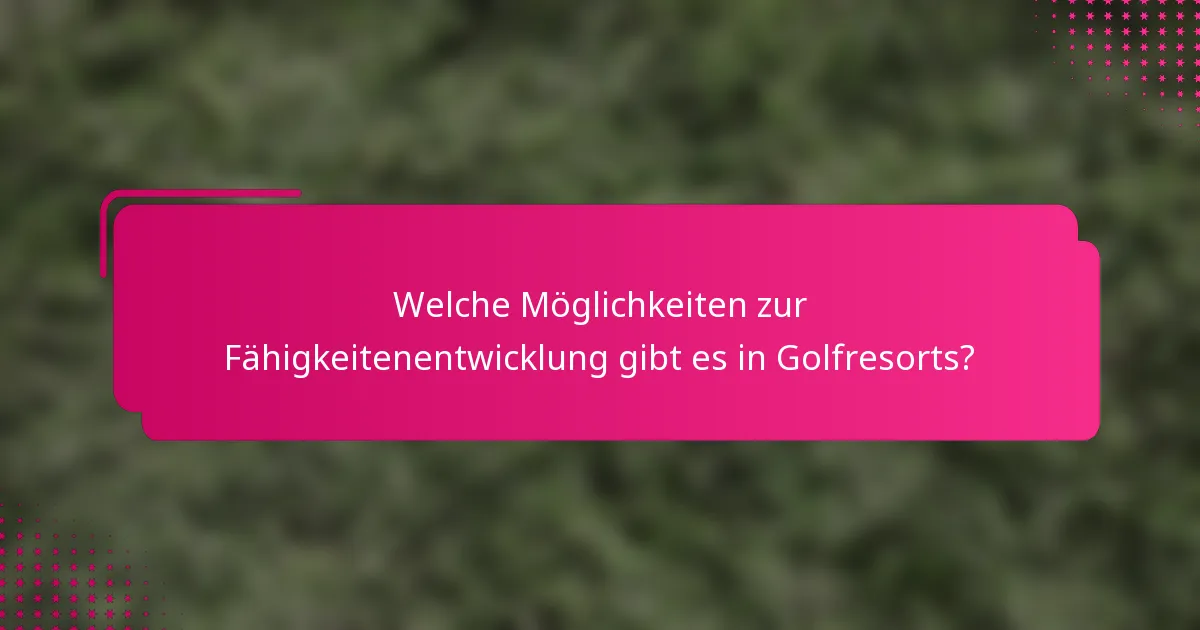 Welche Möglichkeiten zur Fähigkeitenentwicklung gibt es in Golfresorts?