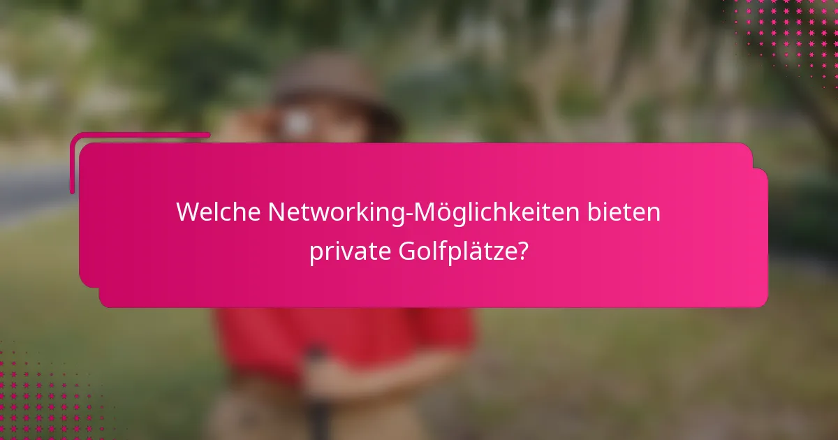 Welche Networking-Möglichkeiten bieten private Golfplätze?