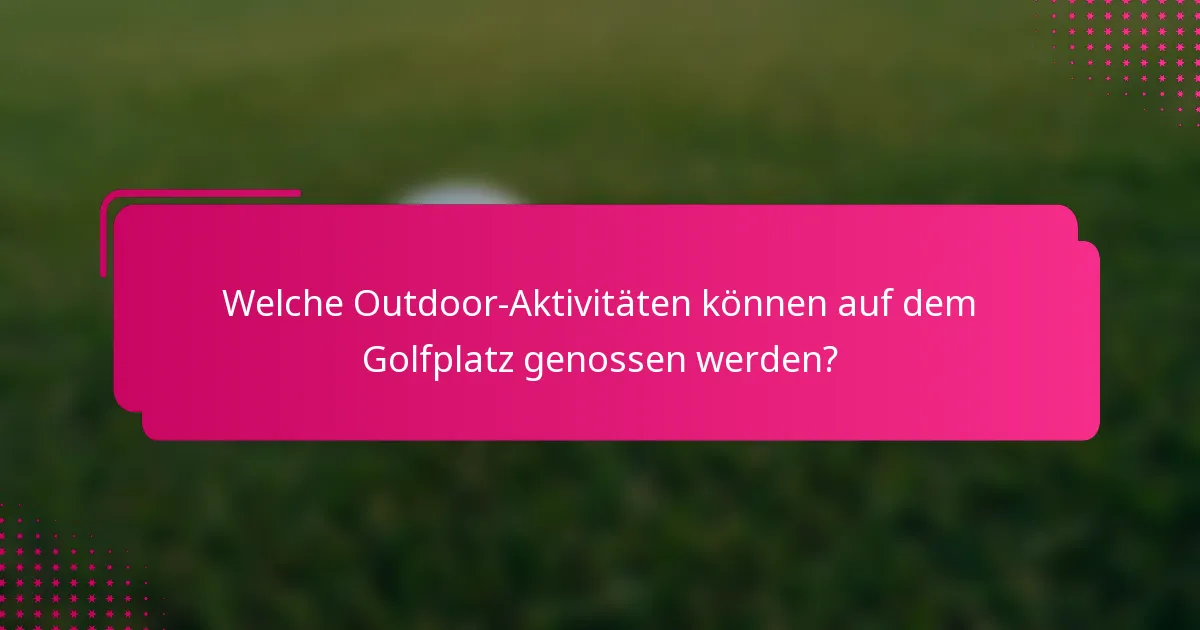 Welche Outdoor-Aktivitäten können auf dem Golfplatz genossen werden?