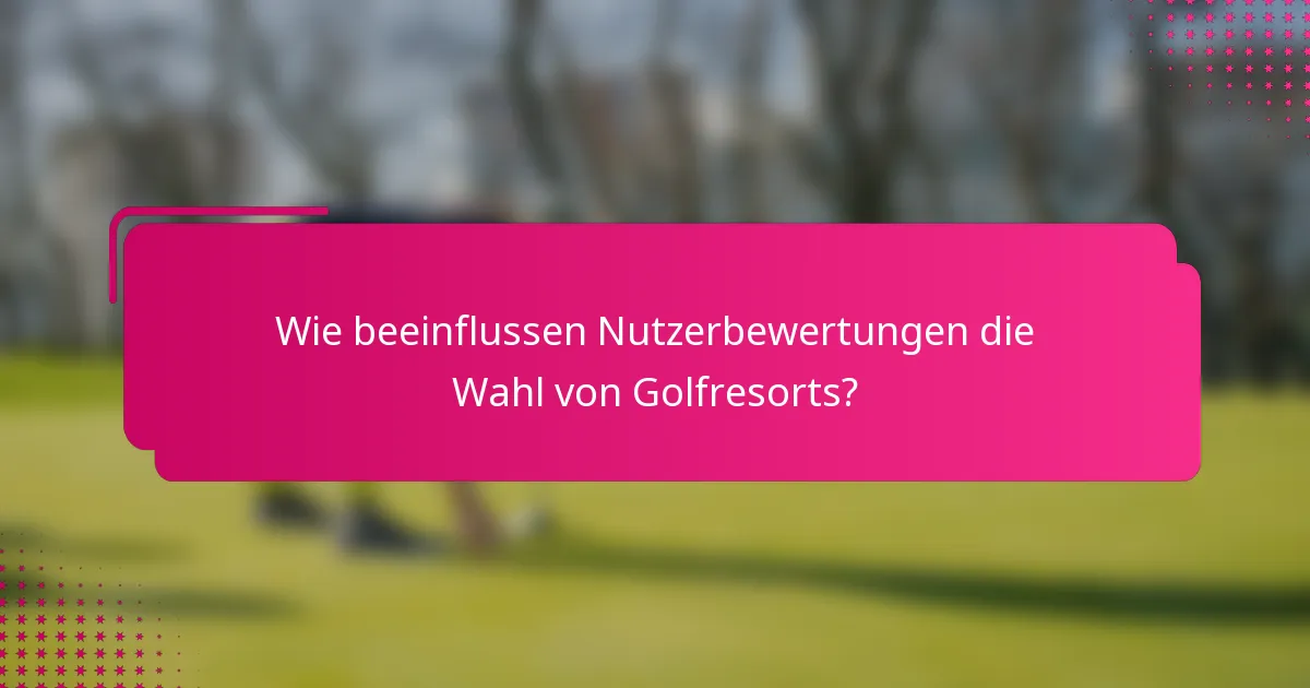 Wie beeinflussen Nutzerbewertungen die Wahl von Golfresorts?