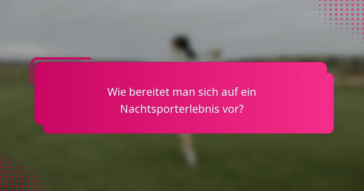Wie bereitet man sich auf ein Nachtsporterlebnis vor?