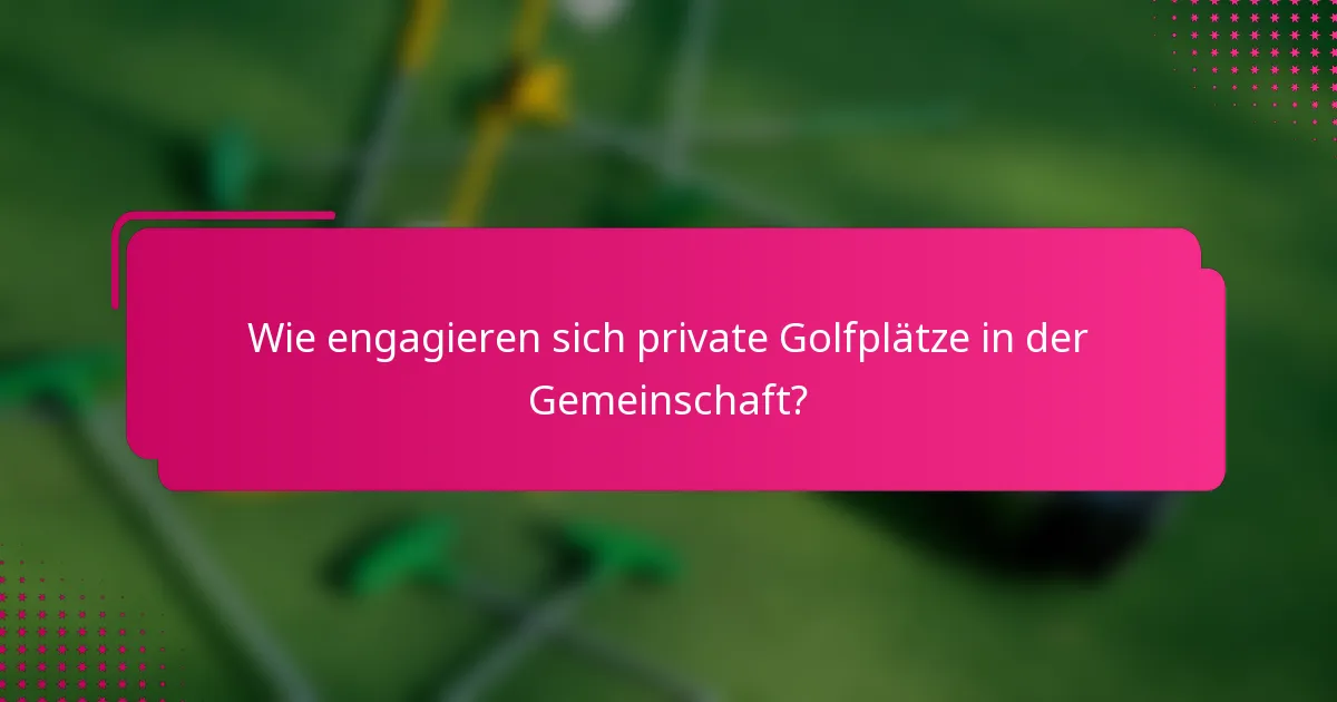 Wie engagieren sich private Golfplätze in der Gemeinschaft?