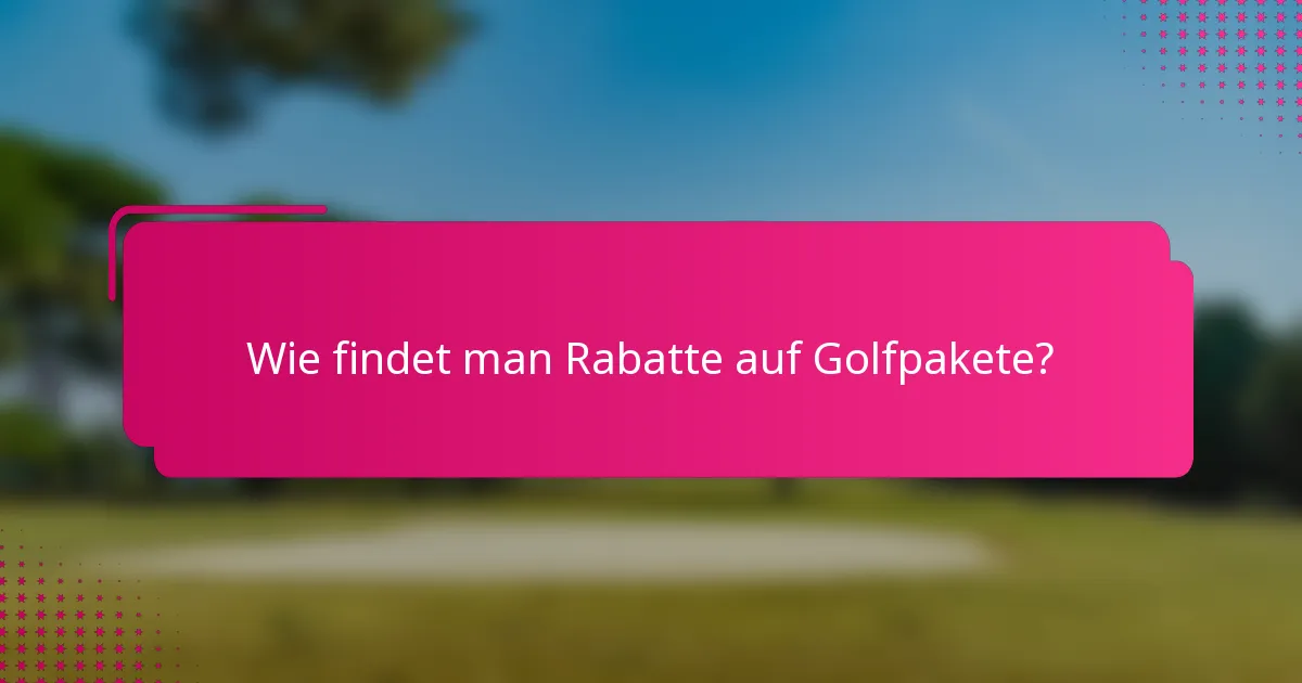 Wie findet man Rabatte auf Golfpakete?
