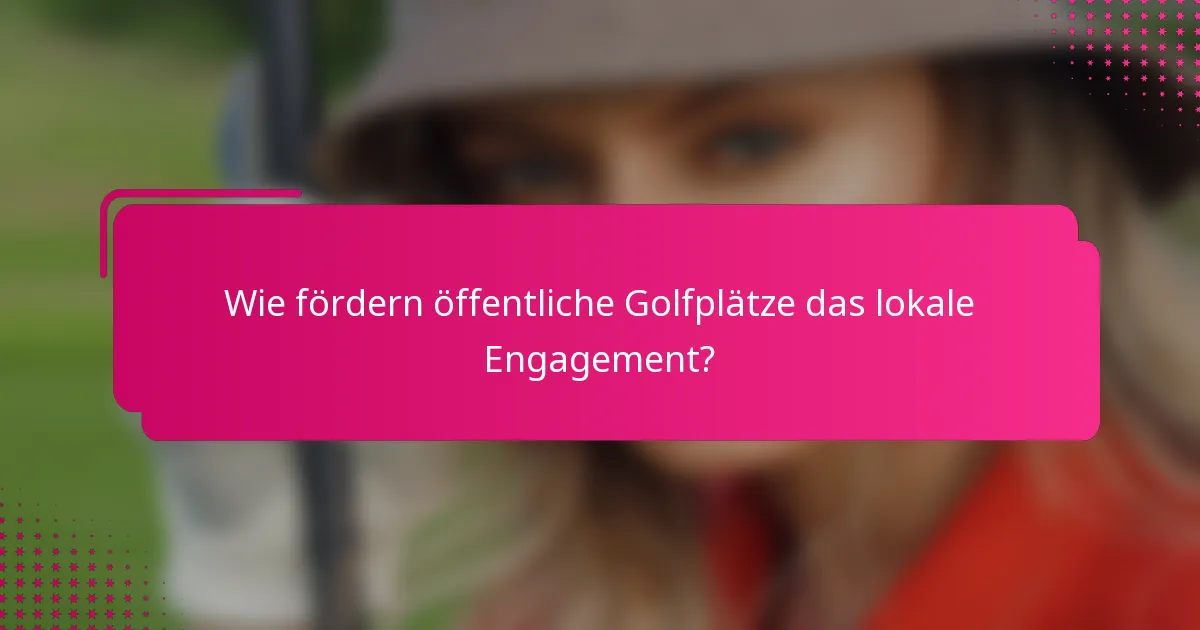 Wie fördern öffentliche Golfplätze das lokale Engagement?