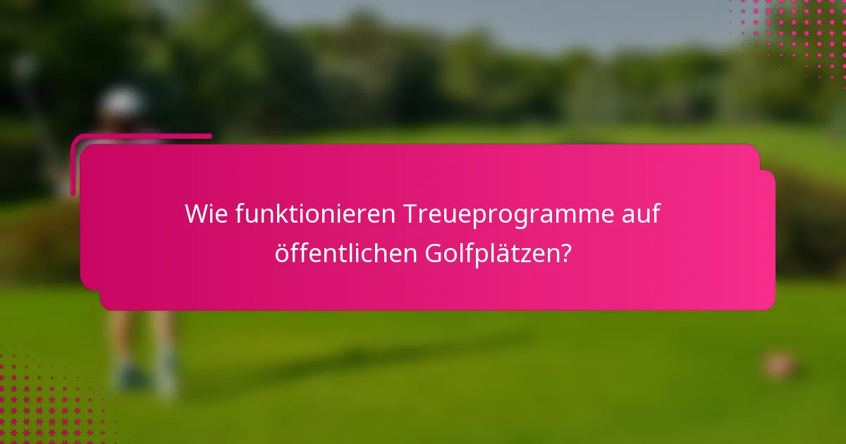 Wie funktionieren Treueprogramme auf öffentlichen Golfplätzen?