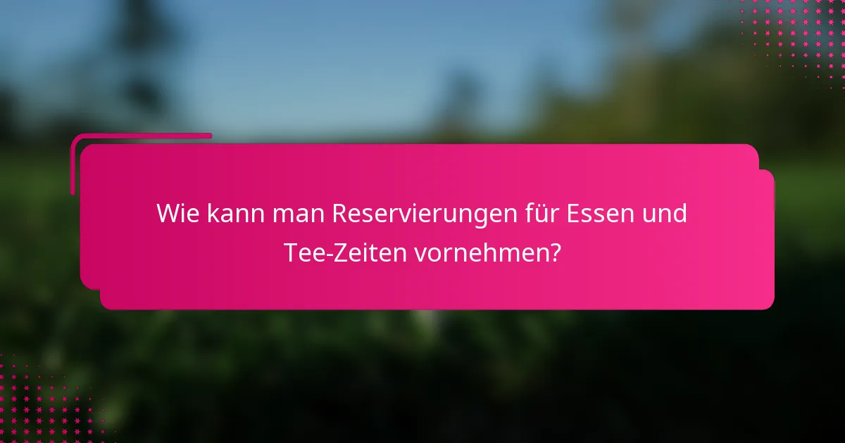 Wie kann man Reservierungen für Essen und Tee-Zeiten vornehmen?