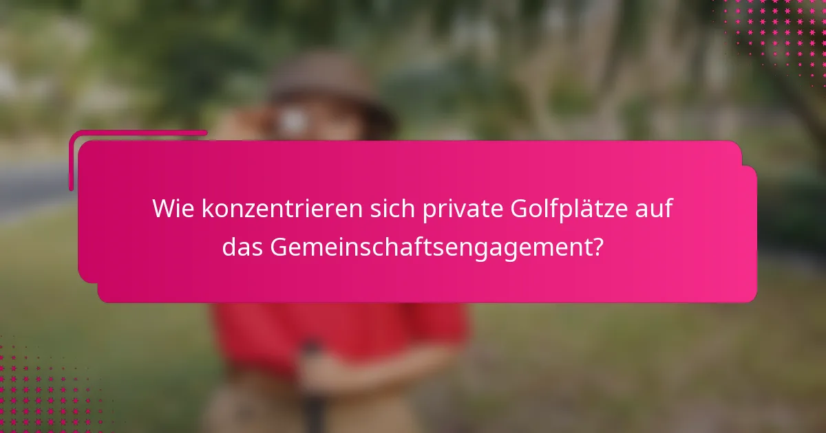 Wie konzentrieren sich private Golfplätze auf das Gemeinschaftsengagement?
