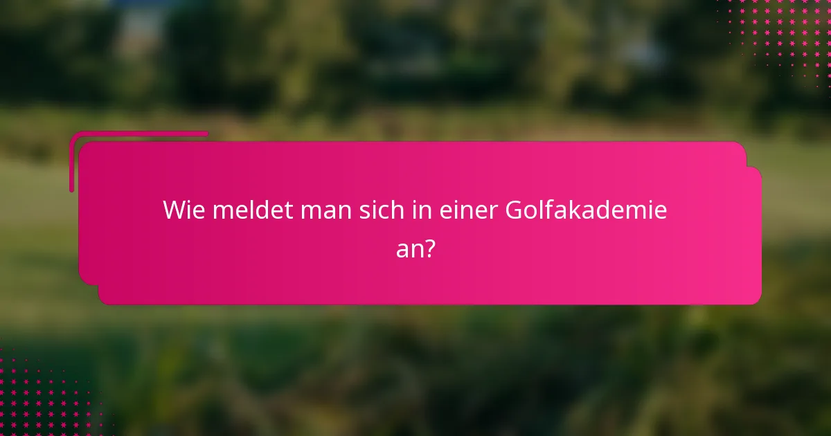 Wie meldet man sich in einer Golfakademie an?