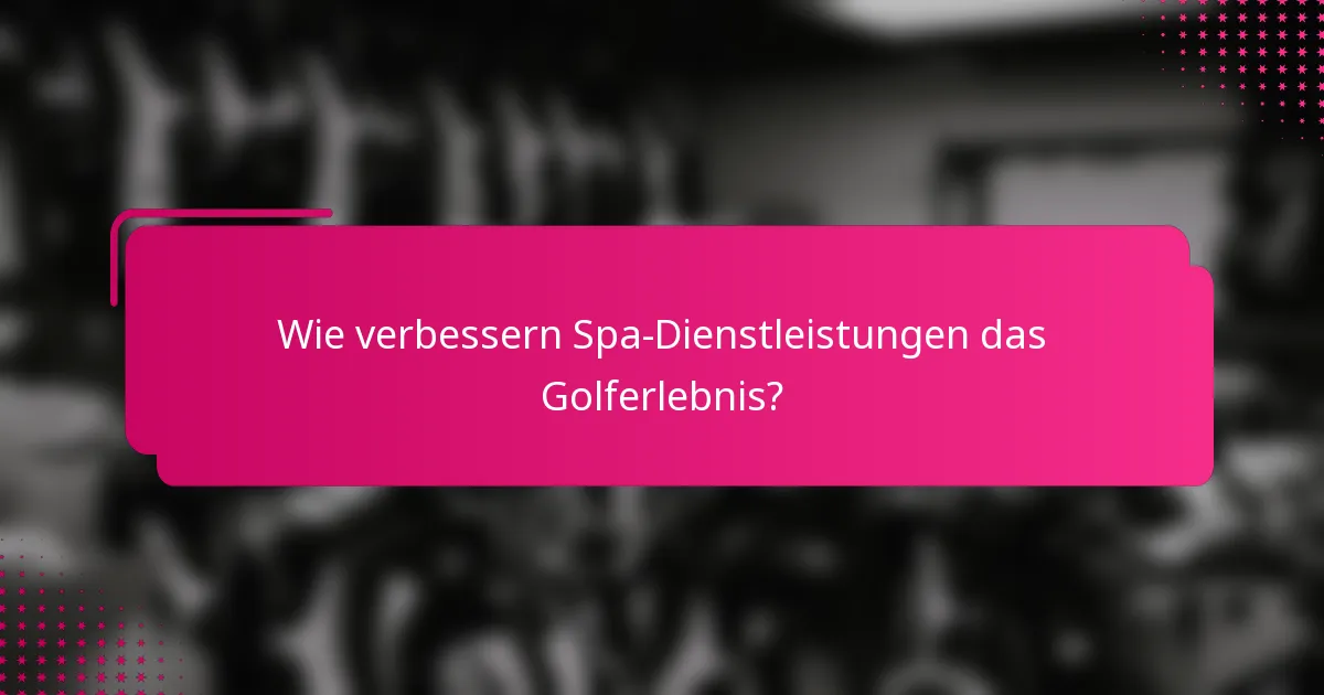 Wie verbessern Spa-Dienstleistungen das Golferlebnis?