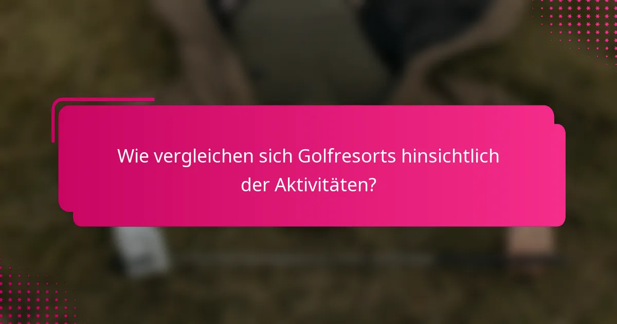 Wie vergleichen sich Golfresorts hinsichtlich der Aktivitäten?