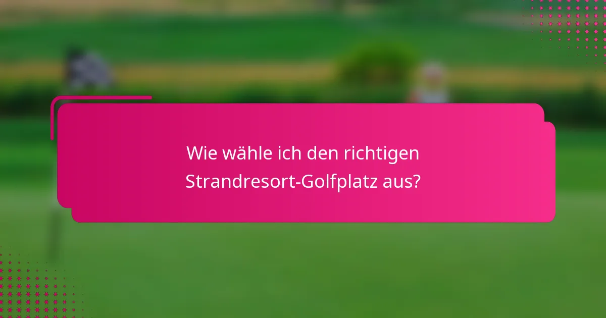 Wie wähle ich den richtigen Strandresort-Golfplatz aus?