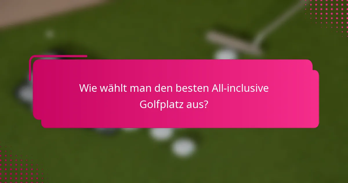 Wie wählt man den besten All-inclusive Golfplatz aus?