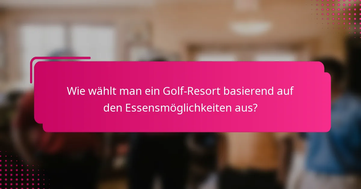 Wie wählt man ein Golf-Resort basierend auf den Essensmöglichkeiten aus?