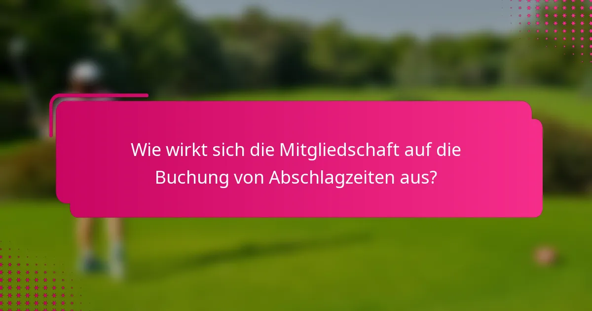 Wie wirkt sich die Mitgliedschaft auf die Buchung von Abschlagzeiten aus?
