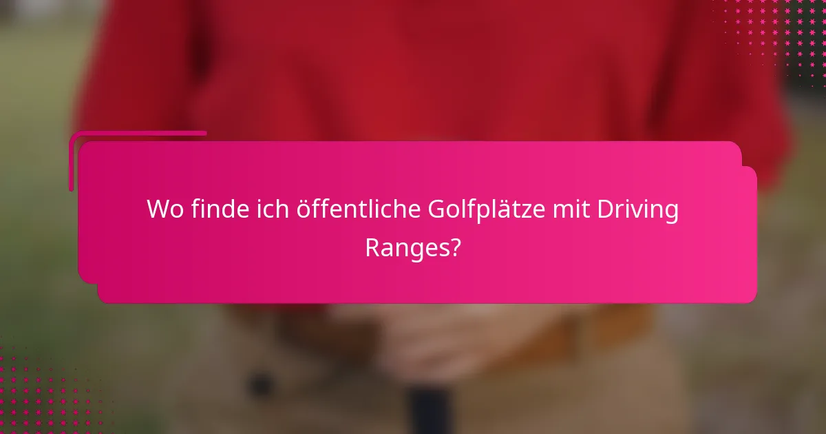 Wo finde ich öffentliche Golfplätze mit Driving Ranges?