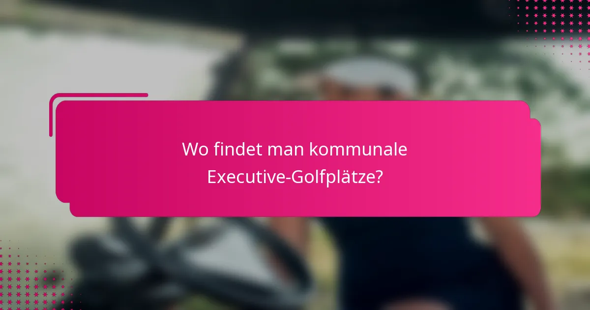 Wo findet man kommunale Executive-Golfplätze?