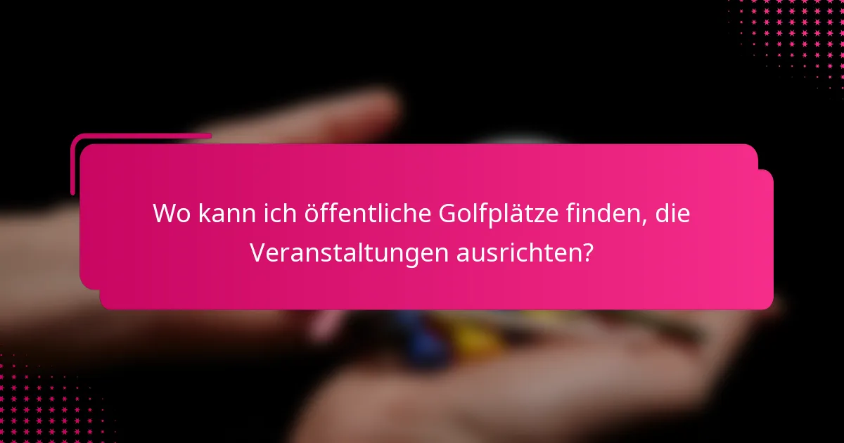 Wo kann ich öffentliche Golfplätze finden, die Veranstaltungen ausrichten?